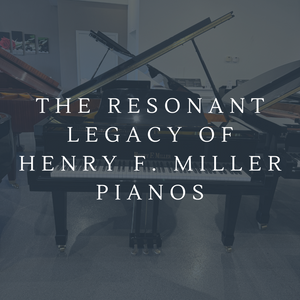 The Resonant Legacy of Henry F. Miller Pianos